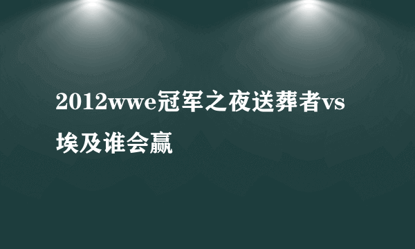 2012wwe冠军之夜送葬者vs埃及谁会赢