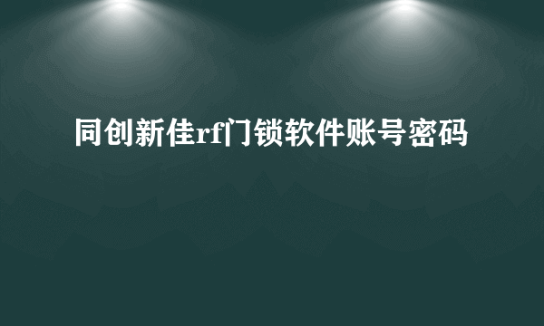 同创新佳rf门锁软件账号密码