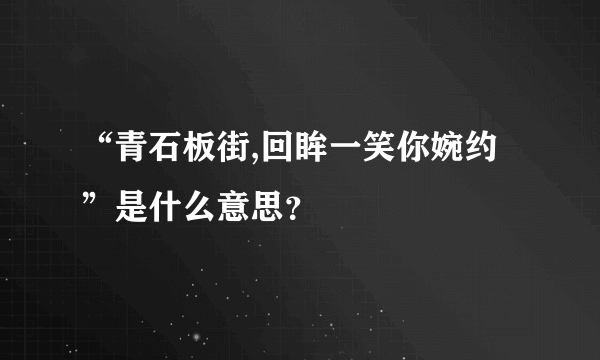 “青石板街,回眸一笑你婉约”是什么意思？