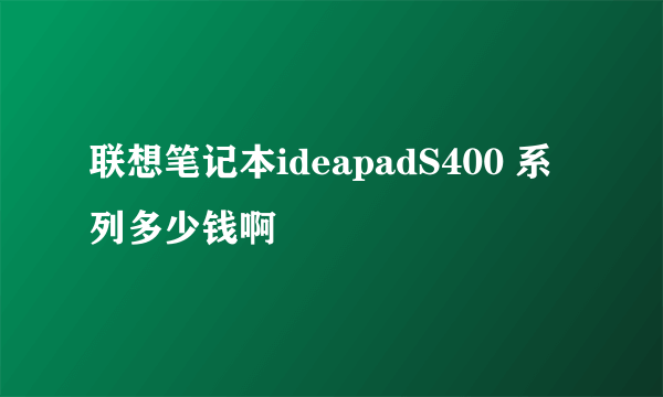 联想笔记本ideapadS400 系列多少钱啊