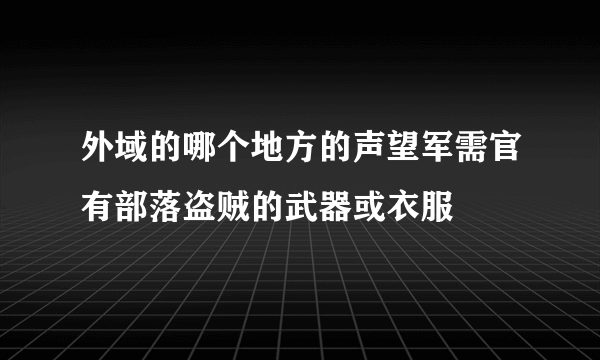 外域的哪个地方的声望军需官有部落盗贼的武器或衣服