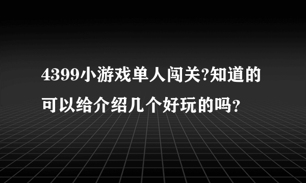 4399小游戏单人闯关?知道的可以给介绍几个好玩的吗？