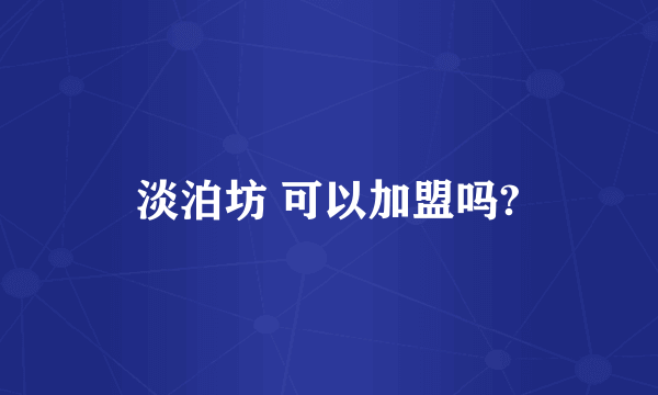 淡泊坊 可以加盟吗?