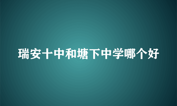 瑞安十中和塘下中学哪个好