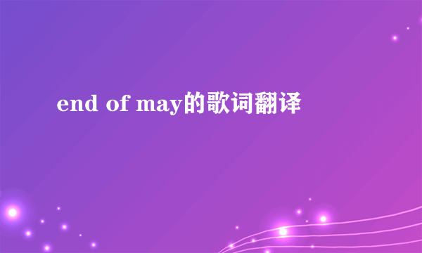 end of may的歌词翻译