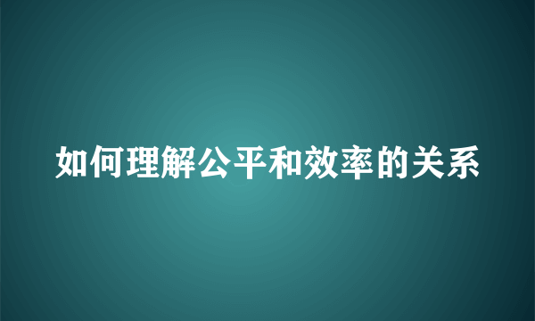 如何理解公平和效率的关系