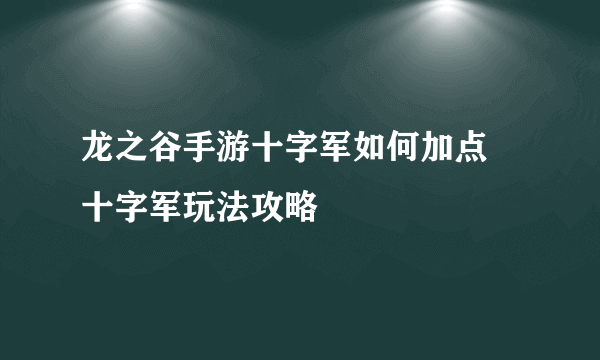 龙之谷手游十字军如何加点 十字军玩法攻略