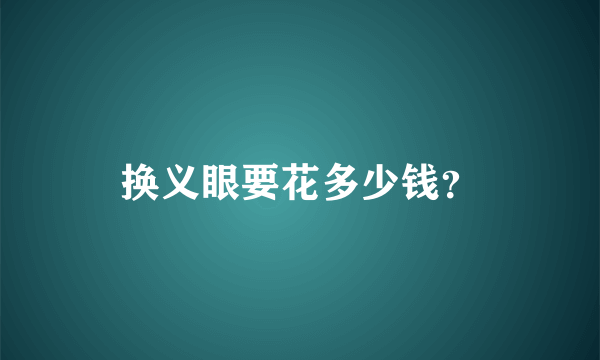 换义眼要花多少钱？