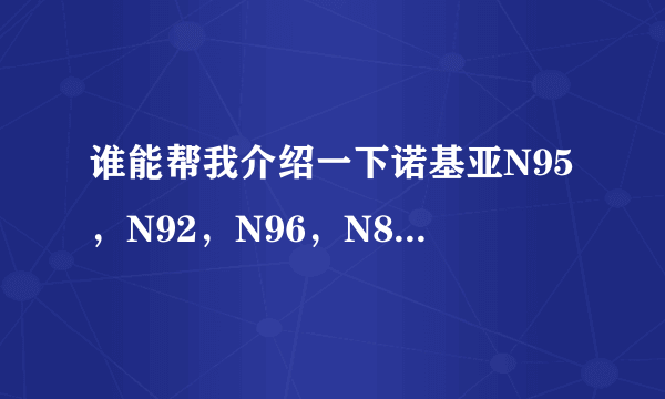 谁能帮我介绍一下诺基亚N95，N92，N96，N82到底有什么优缺点？他们的亮点各是什么？