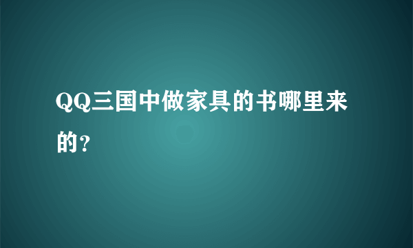 QQ三国中做家具的书哪里来的？