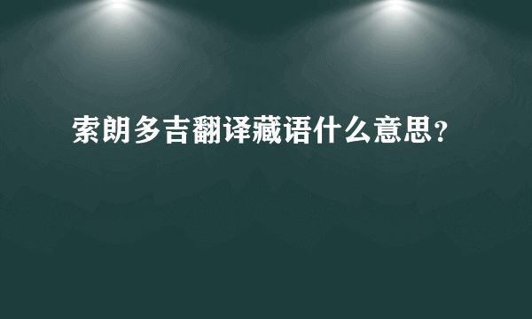 索朗多吉翻译藏语什么意思？