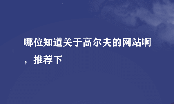 哪位知道关于高尔夫的网站啊，推荐下