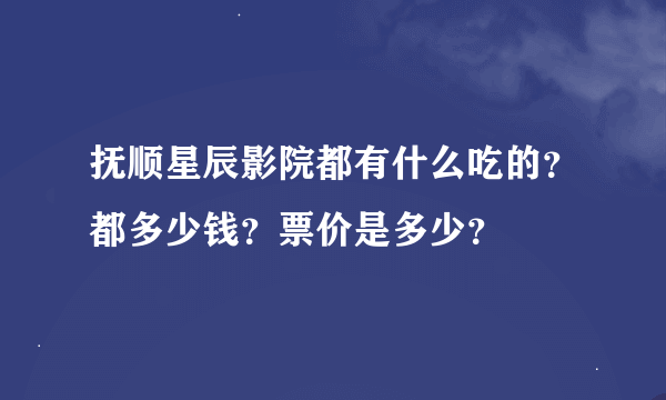 抚顺星辰影院都有什么吃的？都多少钱？票价是多少？