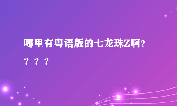 哪里有粤语版的七龙珠Z啊？？？？