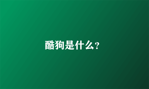 酷狗是什么？