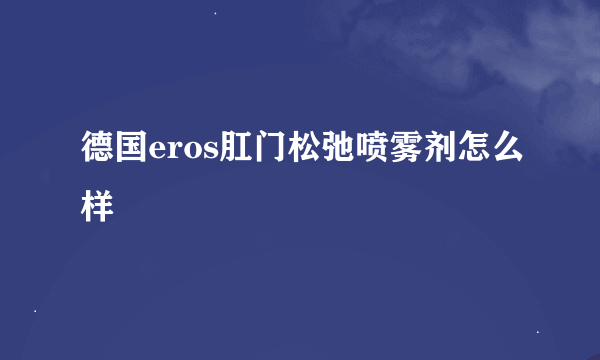 德国eros肛门松弛喷雾剂怎么样