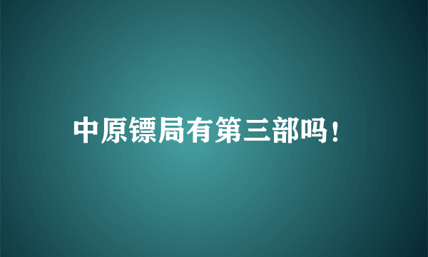 中原镖局有第三部吗！