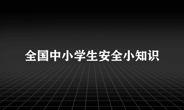 全国中小学生安全小知识