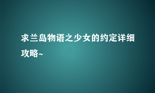 求兰岛物语之少女的约定详细攻略~