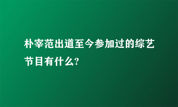 朴宰范出道至今参加过的综艺节目有什么?