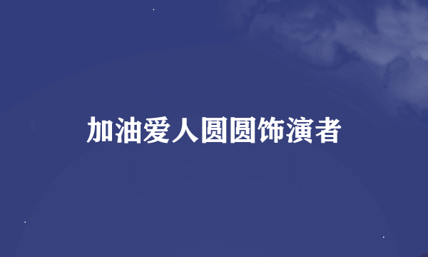 加油爱人圆圆饰演者