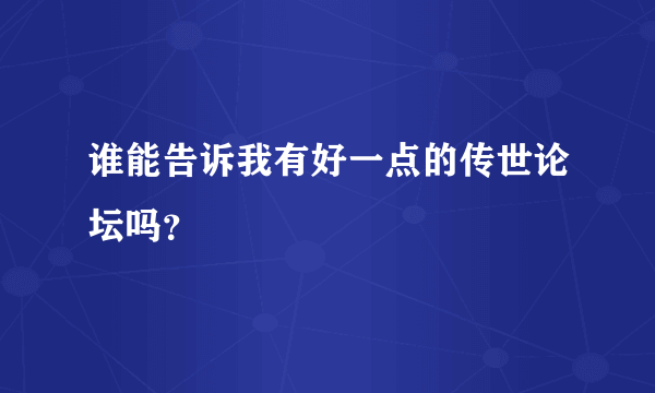 谁能告诉我有好一点的传世论坛吗？