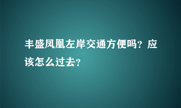 丰盛凤凰左岸交通方便吗？应该怎么过去？