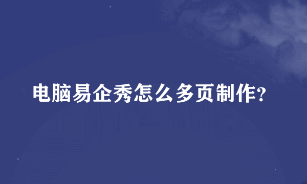 电脑易企秀怎么多页制作？