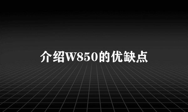 介绍W850的优缺点