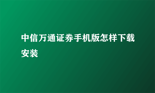 中信万通证券手机版怎样下载安装