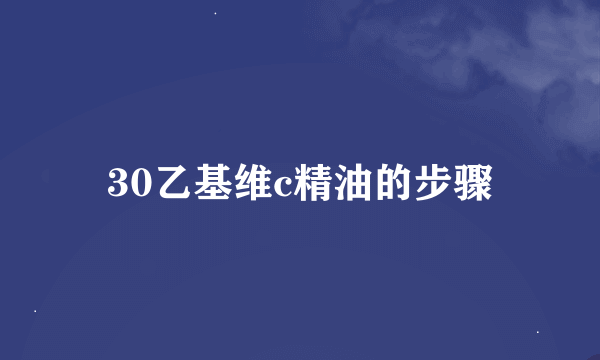 30乙基维c精油的步骤