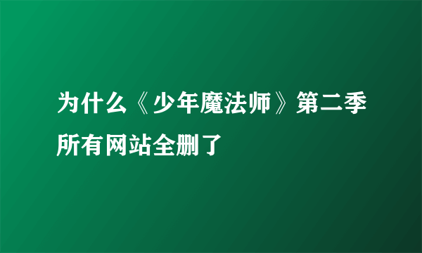 为什么《少年魔法师》第二季所有网站全删了