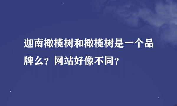 迦南橄榄树和橄榄树是一个品牌么？网站好像不同？