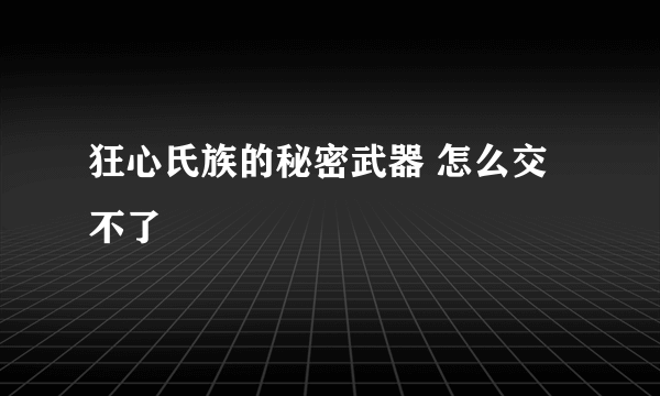 狂心氏族的秘密武器 怎么交不了