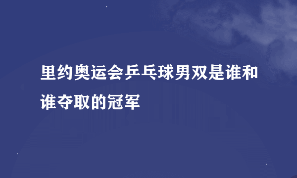 里约奥运会乒乓球男双是谁和谁夺取的冠军