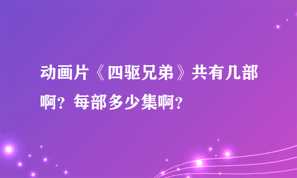 动画片《四驱兄弟》共有几部啊？每部多少集啊？