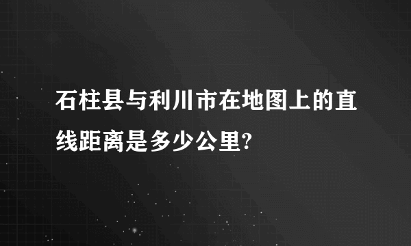 石柱县与利川市在地图上的直线距离是多少公里?