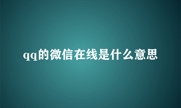 qq的微信在线是什么意思