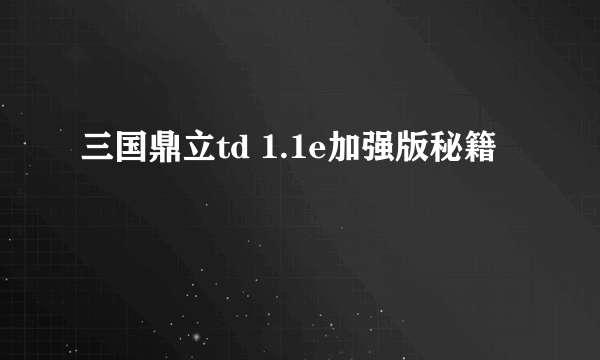 三国鼎立td 1.1e加强版秘籍