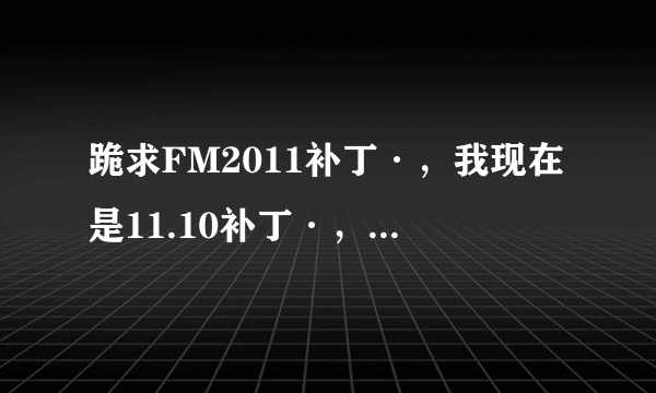 跪求FM2011补丁·，我现在是11.10补丁·，我都需要打什么补丁 才能玩11.30啊·