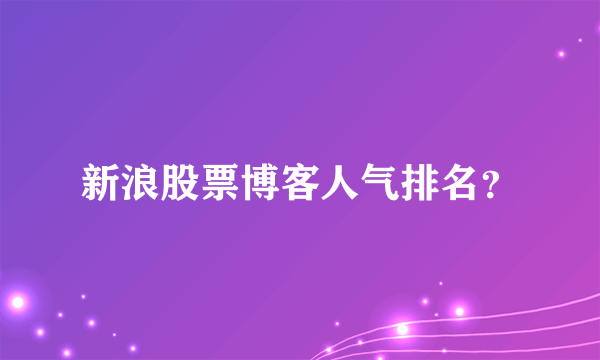 新浪股票博客人气排名？