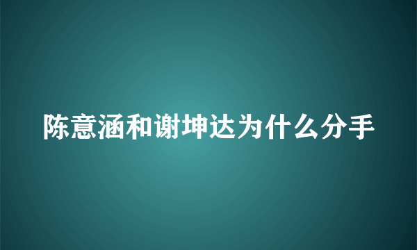 陈意涵和谢坤达为什么分手