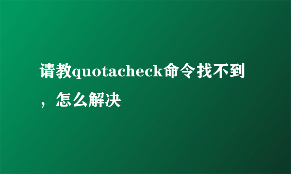 请教quotacheck命令找不到，怎么解决