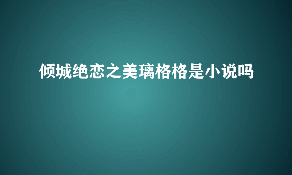 倾城绝恋之美璃格格是小说吗