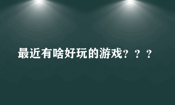 最近有啥好玩的游戏？？？