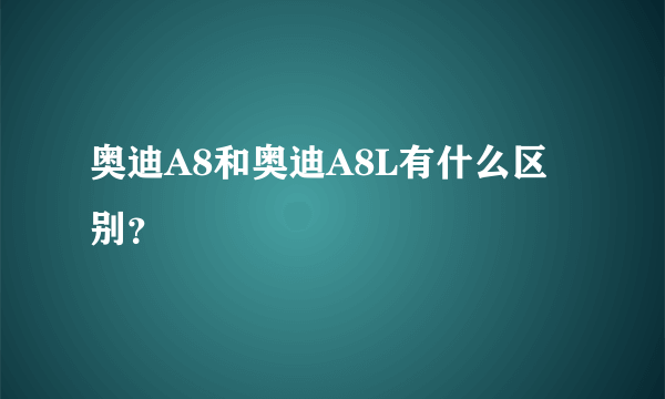 奥迪A8和奥迪A8L有什么区别？