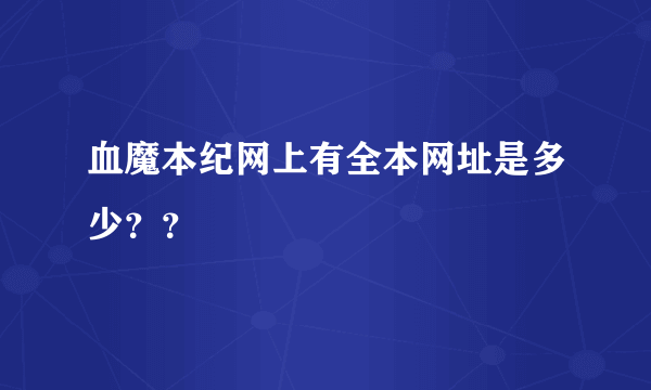 血魔本纪网上有全本网址是多少？？