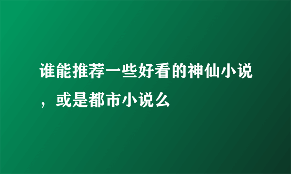 谁能推荐一些好看的神仙小说，或是都市小说么