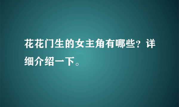 花花门生的女主角有哪些？详细介绍一下。