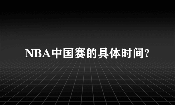 NBA中国赛的具体时间?